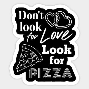 Pizza addict. Don't look for love look for pizza Sticker